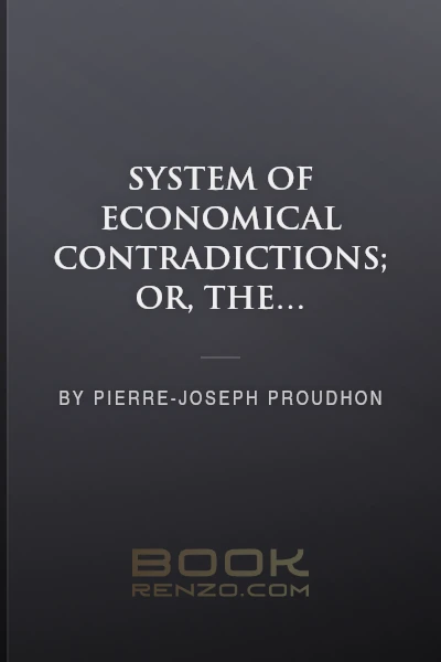 System of Economical Contradictions; Or, The Philosophy of Misery by Pierre-Joseph Proudhon